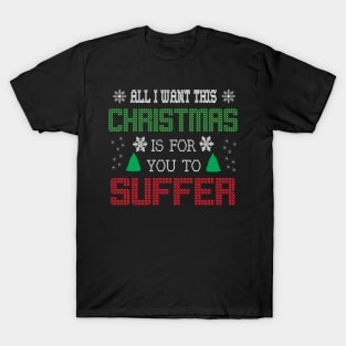 All i want this christmas is for you to suffer T-Shirt